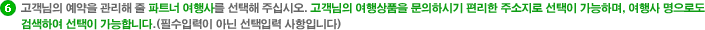고객님의 예약을 관리해 줄 파트너 여행사를 선택해 주십시오. 고객님의 여행상품을 문의하시기 편리한 주소지로 선택이 가능하며, 여행사 명으로도 검색하여 선택이 가능합니다.(필수입력이 아닌 선택입력 사항입니다)